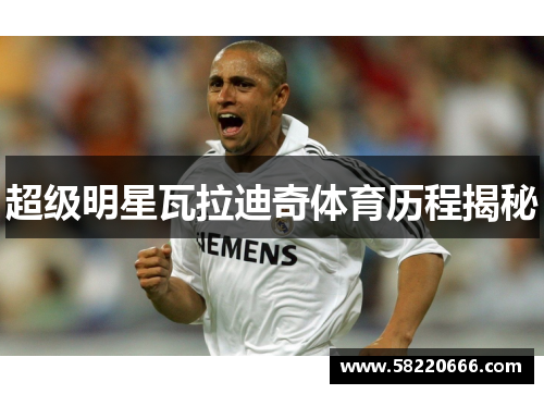 超级明星瓦拉迪奇体育历程揭秘